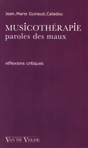 Jean-Marie Guiraud-Caladou - Musicothérapie, paroles des maux - Réflexions critiques.