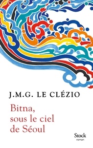 Téléchargement gratuit d'ebooks et de livres audio Bitna, sous le ciel de Séoul  par Jean-Marie-Gustave Le Clézio in French 9782234085732