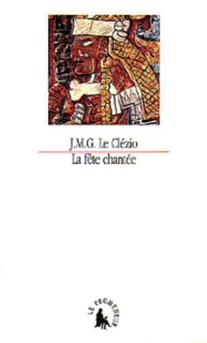Jean-Marie-Gustave Le Clézio - La fête chantée - Et autres essais de thème amérindien.