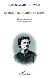 Jean-Marie Guyau - La mémoire et l'idée de temps - Edition critique de La genèse de l'idée de temps avec une introduction par Alfred Fouillée.