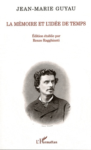 Jean-Marie Guyau - La mémoire et l'idée de temps - Edition critique de La genèse de l'idée de temps avec une introduction par Alfred Fouillée.