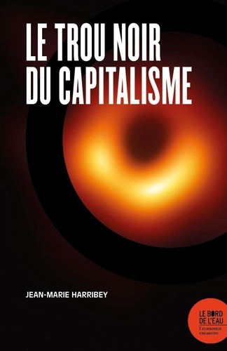 Le trou noir du capitalisme. Pour ne pas y être aspiré, réhabiliter le travail, instituer les communs et socialiser la monnaie