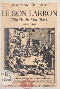 Jean-Marie Herbot - Le bon larron, Pierre de Kériolet (1602-1660).