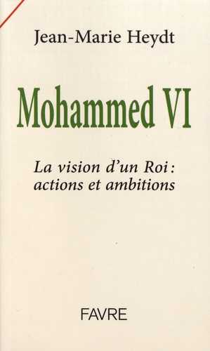 Mohammed VI. La vision d'un roi : actions et ambitions