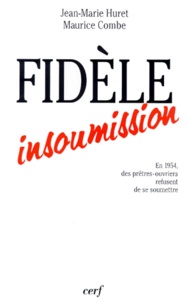 Jean-Marie Huret - Fidele Insoumission. En 1954, Des Pretres-Ouvriers Refusent De Se Soumettre.