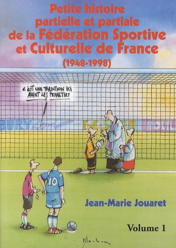 Jean-Marie Jouaret - Petite histoire partielle et partiale de la Fédération Sportive et Culturelle de France en 2 volumes - (1948-1998).
