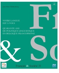 Jean-Marie Klinkenberg - Français & Société N° 31 : Votre langue est à vous - Quarante ans de politique linguistique en Belgique francophone.
