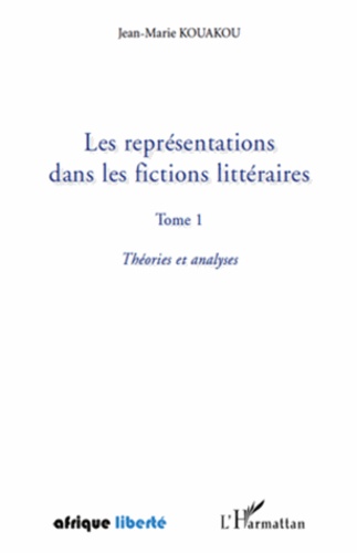 Jean-Marie Kouakou - Les représentations dans les fictions littéraires - Tome 1, Théories et analyses.