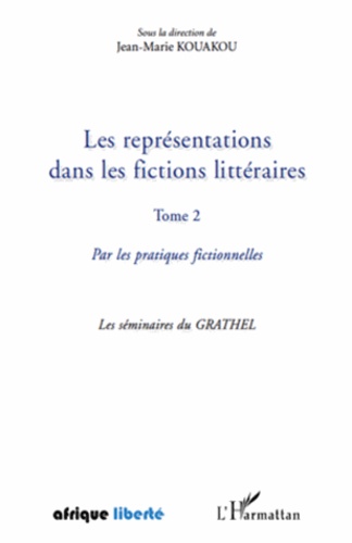 Jean-Marie Kouakou - Les représentations dans les fictions littéraires - Tome 2, Par les pratiques fictionnelles.