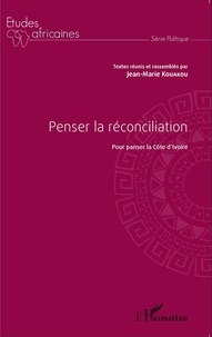 Jean-Marie Kouakou - Penser la réconciliation - Pour panser la Côte d'Ivoire.