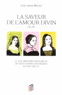 Jean-Marie Kroug - La saveur de l'amour divin - Le vocabulaire amoureux de trois femmes mystiques au XVIIe siècle.