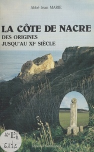 Jean Marie - La Côte de Nacre des origines jusqu'au 11e siècle.