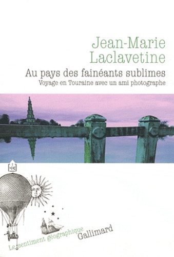 Jean-Marie Laclavetine - Au pays des fainéants sublimes - Voyage en Touraine avec un ami photographe.