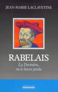 Jean-Marie Laclavetine - Rabelais. La Deviniere, Ou Le Havre Perdu.