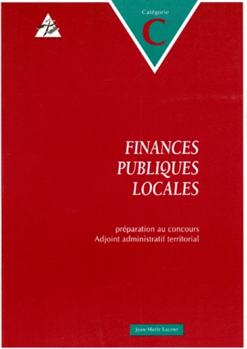 Jean-Marie Lacour - Finances Publiques Locales. Preparation Au Concours D'Adjoint Administratif Territorial, Categorie C, Mise A Jour 1999.