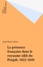 Jean-Marie Lafont - La présence française dans le royaume sikh du Penjab (1822-1849).