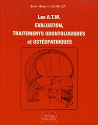 Jean-Marie Landouzy - Les articulations temporo-mandibulaires - Evaluation, traitements odontologiques et ostéopathiques.