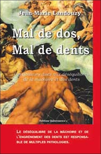 Jean-Marie Landouzy - Mal de dos Mal de dents - Les douleurs dues aux déséquilibres de la mâchoire et des dents.