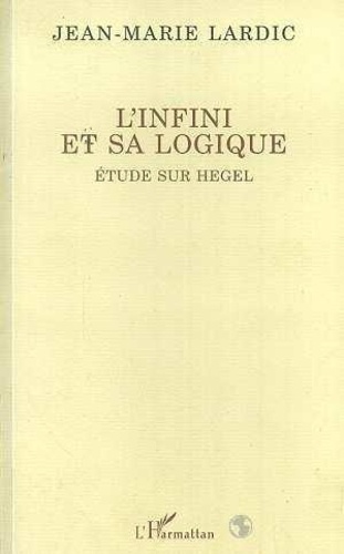 Jean-Marie Lardic - L'infini et sa logique - Étude sur Hegel.