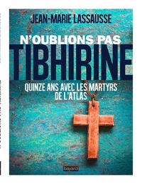 Jean-Marie Lassausse - N'oublions pas Tibhirine - Quinze ans avec les martyrs de l'Atlas.