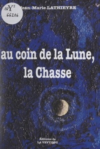 Jean-Marie Lathieyre - Au coin de la lune, la chasse - Nouvelles.