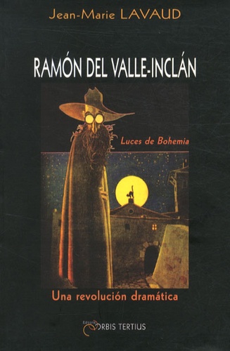 Jean-Marie Lavaud - Ramón del Valle-Inclán : Luces de Bohemia - Una revolución dramática.