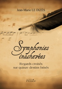 Jean-Marie Le Dizès - Symphonies inachevées - Regards croisés sur quinze destins brisés.