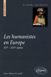 Jean-Marie Le Gall - Les humanistes en Europe - XVe-XVIe siècles.
