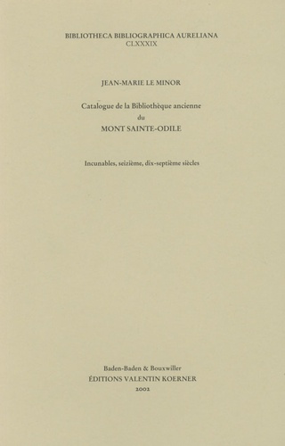 Jean-Marie Le Minor - Catalogue de la bibliothèque ancienne du Mont Sainte Odile - Incunables, seizième, dix-septième siècles.