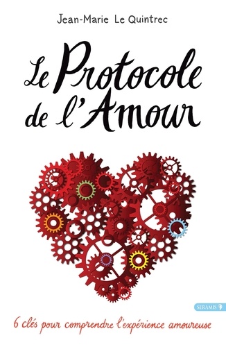 Jean-Marie Le Quintrec - Le protocole de l'amour - 6 clés pour comprendre l'expérience amoureuse.
