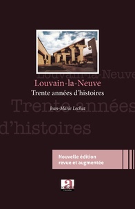 Jean-Marie Lechat - Louvain-la-Neuve - Trente ans d'histoires - (Nouvelle édition revue et augmentée).