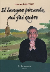 Jean-Marie Lecomte - El langue picarde, mi j'ai quère - Grammaire, conjugaison, lexique, expressions, dictons, chansons patoisantes....