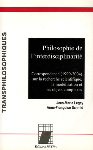Jean-Marie Legay et Anne-Françoise Schmid - Philosophie de l'interdisciplinarité - Correspondance (1999-204) sur la recherche scientifique, la modélisation et les objets complexes.