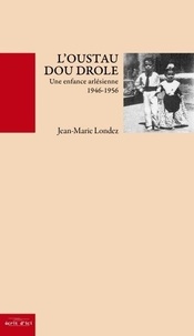 Jean-marie Londez - L'oustau dou drole une enfance arlesienne de 1946 a 1956.