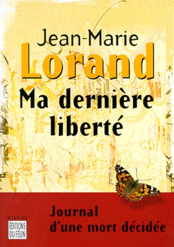 Jean-Marie Lorand - Ma Derniere Liberte. Journal D'Une Mort Decidee.