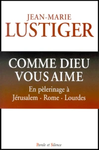 Comme Dieu Vous Aime. En Pelerinage A Jerusalem, Rome, Lourdes