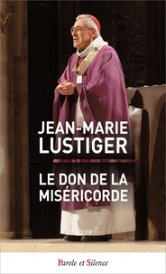 Jean-Marie Lustiger - Le don de la miséricorde.