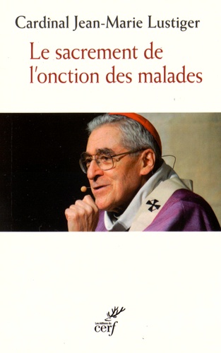 Jean-Marie Lustiger - Le sacrement et l'onction des malades.