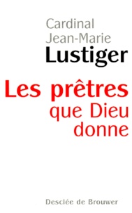 Jean-Marie Lustiger - Les Pretres Que Dieu Donne.