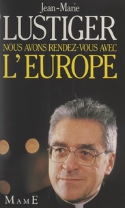 Jean-Marie Lustiger - Nous avons rendez-vous avec l'Europe.