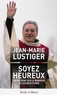 Jean-Marie Lustiger - Soyez heureux - Entretiens sur le bonheur et les béatitudes.