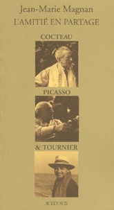 Jean-Marie Magnan - L'amitié en partage - Cocteau, Picasso & Tournier.