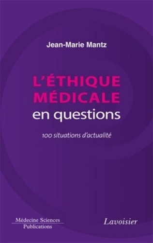 Jean-Marie Mantz - L'éthique médicale en questions - 100 situations d'actualité.