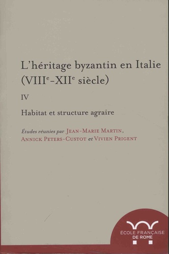 L'héritage byzantin en Italie (VIIIe-XIIe siècle). Tome 4, Habitat et structure agraire