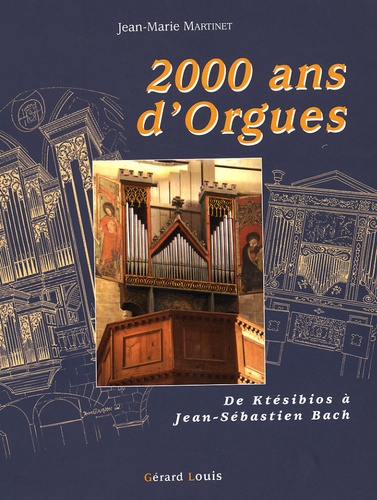 Jean-Marie Martinet - 2000 ans d'orgues - D'Orient en Occident, l'étonnant destin d'une machine gréco-romaine.