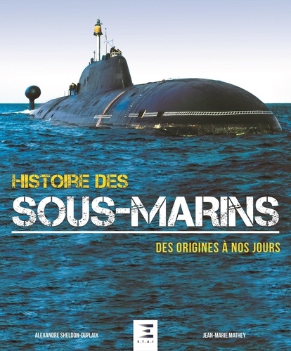 Jean-Marie Mathey et Alexandre Sheldon-Duplaix - Histoire des sous-marins - Des origines à nos jours.