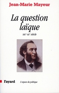 Jean-Marie Mayeur - La Question laïque - XIXe-XXe siècle.