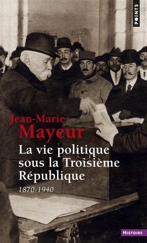 Jean-Marie Mayeur - La Vie politique sous la Troisième République - 1870-1940.