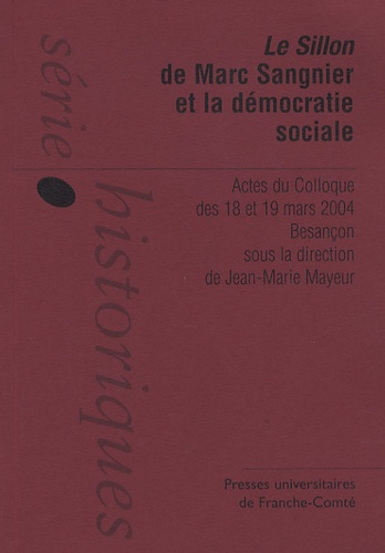 Jean-Marie Mayeur - Le Sillon de Marc Sangnier et la démocratie sociale - Actes du colloque des 18 et 19 mars 2004, Besançon.