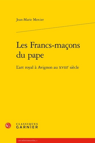 Les Francs-maçons du pape. L'art royal à Avignon au XVIIIe siècle